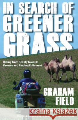 In Search of Greener Grass: Riding from Reality towards Dreams and Finding Fulfilment, North American Edition Field, Graham 9781890623555 Lost Classics Book Co.