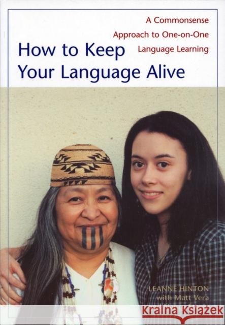 How to Keep Your Language Alive: A Commonsense Approach to One-On-One Language Learning Leanne Hinton 9781890771423 Heyday Books