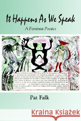 It Happens as We Speak -- A Feminist Poetics Pat Falk 9781891386558 Plain View Press