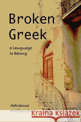 Broken Greek -- A Language to Belong Adrianne Kalfopoulou 9781891386565 Plain View Press