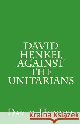 David Henkel Against the Unitarians Rev David Henkel Dr Louis a. Smith 9781891469367 Repristination Press