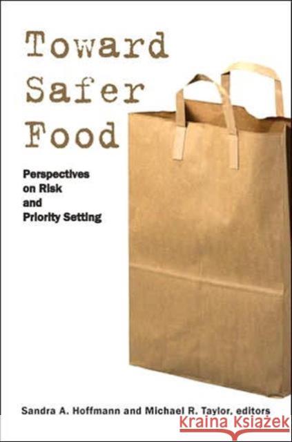 Toward Safer Food: Perspectives on Risk and Priority Setting Hoffmann, Sandra 9781891853890 Johns Hopkins University Press