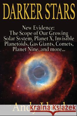 Darker Stars: New Evidence: The Scope of Our Growing Solar System, Planet X, Invsible Planetoids, Gas Giants, Comets, Planet Nine, and More... Andy Lloyd, Bruce Stephen Holms, Bruce Stephen Holms 9781892264558 Timeless Voyager Press