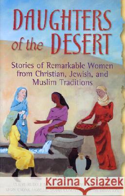 Daughters of the Desert: Stories of Remarkable Women from Christian, Jewish, and Muslim Traditions Mary Cronk Farrell Meghan N. Sayres Sarah Conover 9781893361720 Skylight Paths Publishing