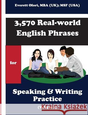 3,570 Real-world English Phrases for Speaking and Writing Practice - Volume 1 Ofori, Everett 9781894221122 Everett Ofori, Inc.