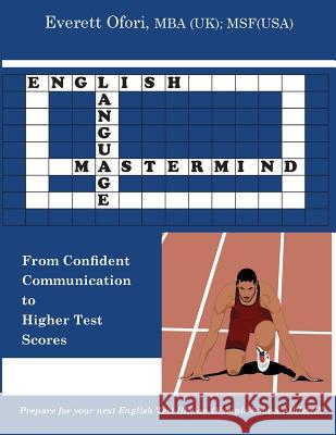 English Language Mastermind: From Confident Communication to Higher Test Scores Ofori, Everett 9781894221160 Everett Ofori, Inc.