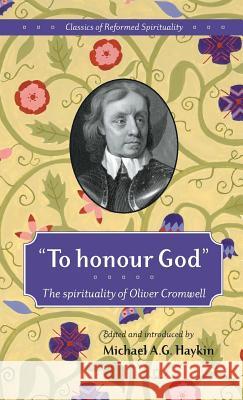 To honour God: The spirituality of Oliver Cromwell Haykin, Michael A. G. 9781894400039