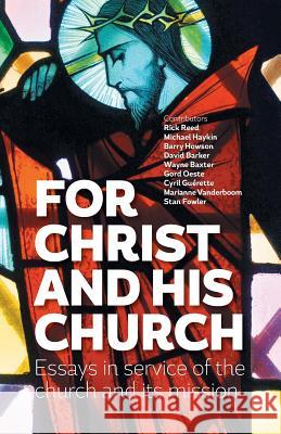 For Christ and His Church: Essays in Service of the Church and Its Mission Rick Reed 9781894400657