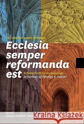 Ecclesia semper reformanda est / The church is always reforming: A festschrift on ecclesiology in honour of Stanley K. Fowler David G Barker, Michael A G Haykin, Barry H Howson 9781894400756