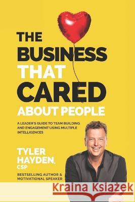 The Business that Cared About People: A Leader's Guide to Team Building and Engagement Using Multiple Intelligences Paula Sarson Steven Lacey Tyler Robert Hayden 9781897050491