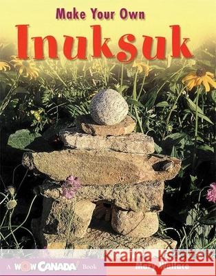 Make Your Own Inuksuk Mary Wallace 9781897066140 Maple Tree Press