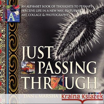 Just Passing Through: an alphabet book of thoughts to perhaps perceive life in a new way, featuring art, collage and photography - a motivat Batchelor, Dan 9781897435380