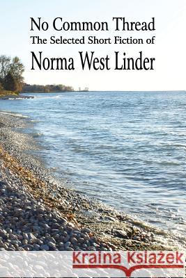 No Common Thread: The Selected Short Fiction of Norma West Linder Linder, Norma West 9781897475911 Hidden Brook Press
