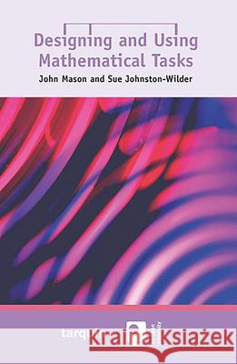 Designing and Using Mathematical Tasks John Mason, Sue Johnston-Wilder 9781899618675 Tarquin Publications