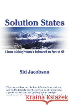 Solution States: A Course in Solving Problems in Business with the Power of Nlp Sid Jacobson 9781899836031 Crown House Publishing