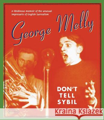 Don't Tell Sybil: A Libidinous Memoir of the Unusual Impresario of English Surrealism Melly, George 9781900565653