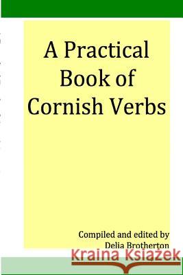 A Practical Book of Cornish Verbs Delia Brotherton 9781901409147 Agan Tavas