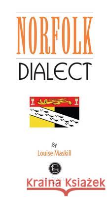 Norfolk Dialect: A Selection of Words and Anecdotes from Norfolk Louise Maskill 9781902674490 Bradwell Books