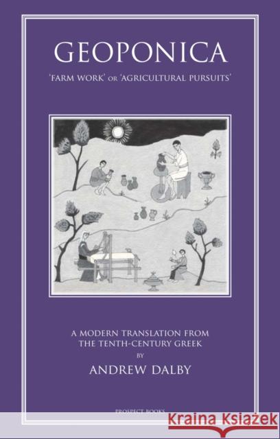 Geoponika: Farm Work - A Modern Translation of the Roman and Byzantine Farming Handbook Andrew Dalby 9781903018699
