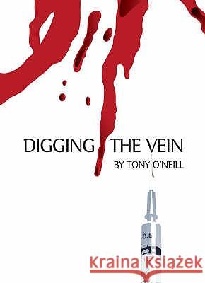Digging The Vein Tony O'Neill 9781903110188 WRECKING BALL PRESS
