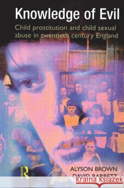 Knowledge of Evil: Child Prostitution and Child Sexual Abuse in Twentieth-Century England Brown, Alyson 9781903240632 WILLAN PUBLISHING