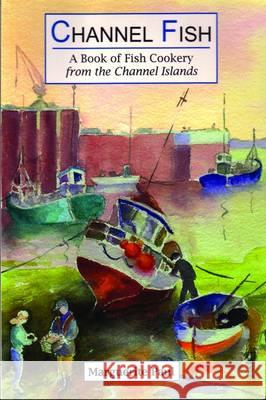 Channel Fish: a Book of Fish Cookery from the Channel Islands Marguerite Paul 9781903341100 Ex Libris Press