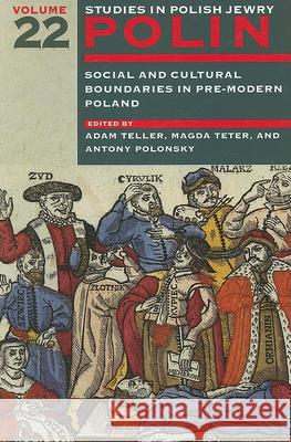 Polin: Studies in Polish Jewry Volume 22: Social and Cultural Boundaries in Pre-Modern Poland Antony Polonsky Magda Teter Adam Teller 9781904113379