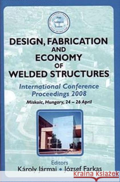 Design, Fabrication and Economy of Welded Structures: International Conference Proceedings, 2008 Jarmai, K. 9781904275282 Horwood Publishing; Isbs