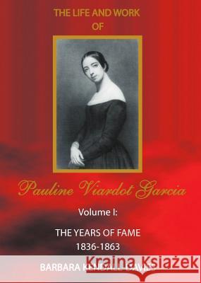 Life and Work of Pauline Viardot Garcia, Vol. I: The Years of Fame 1836-1863 Kendall-Davies, Barbara 9781904303275