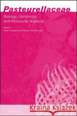 Pasteurellaceae: Biology, Genomics and Molecular Aspects Henrik Christensen Peter Kuhnert 9781904455349 Caister Academic Press