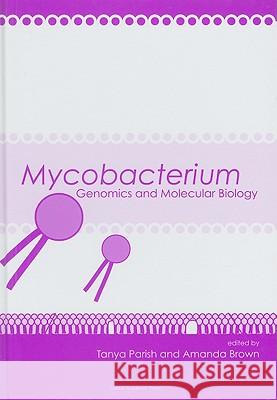 Mycobacterium: Genomics and Molecular Biology Tanya Parish Amanda Brown 9781904455400 Caister Academic Press