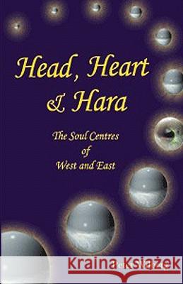 Head, Heart and Hara: The Soul Centres of West and East Peter Wilberg 9781904519010 New Gnosis Publications