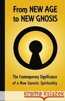 From New Age to New Gnosis: On the Contemporary Relevance of Gnostic Spirituality Peter Wilberg 9781904519072 New Gnosis Publications