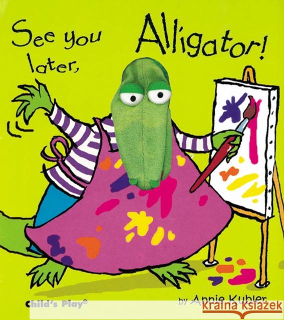 See you later, Alligator! Annie Kubler 9781904550051 Child's Play International Ltd