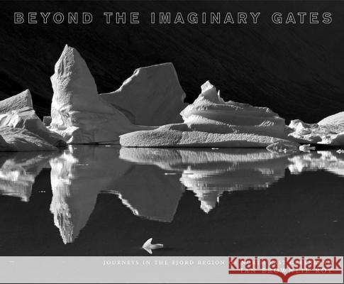 Beyond the Imaginary Gates: Journeys in the Fjord Region of Northeast Greenland Roy, Iain Brownlie 9781904587064 Dewi Lewis Publishing