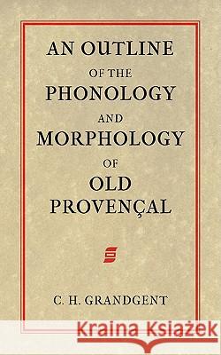 An Outline of the Phonology and Morphology of Old Provencal Charles Hall Grandgent 9781904799276 Tiger Xenophon