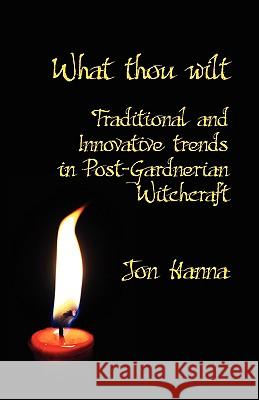 What Thou Wilt: Traditional and Innovative Trends in Post-Gardnerian Witchcraft Hanna, Jon 9781904808435