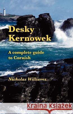 Desky Kernowek: A complete guide to Cornish Williams, Nicholas 9781904808954