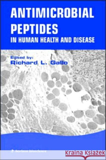 Antimicrobial Peptides in Human Health Disease Richard L. Gallo R. L. Gallo University of Californi USA R. L. Gallo 9781904933106 Taylor & Francis