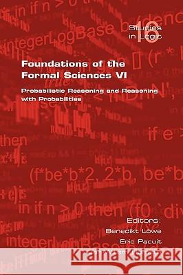 Foundations of the Formal Sciences VI: Probabilistic Reasoning and Reasoning with Probabilities: VI B Loewe 9781904987154