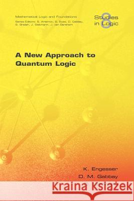 A New Approach to Quantum Logic K. Engesser D. M. Gabbay D. Lehmann 9781904987536 College Publications