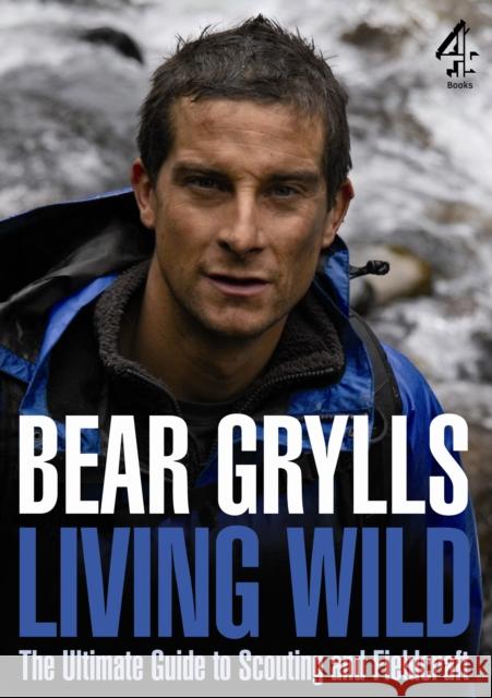 Living Wild: The Ultimate Guide to Scouting and Fieldcraft Bear Grylls 9781905026654 Transworld Publishers