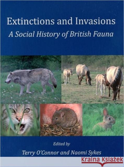 Extinctions and Invasions: A Social History of British Fauna O'Connor, Terry 9781905119318 Windgather Press