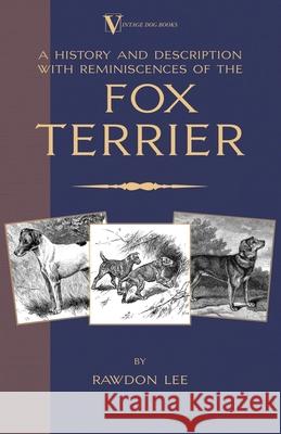 A History and Description, With Reminiscences, of the Fox Terrier (A Vintage Dog Books Breed Classic - Terriers) Rawdon Lee 9781905124718