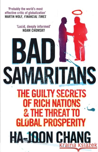 Bad Samaritans: The Guilty Secrets of Rich Nations and the Threat to Global Prosperity Ha-Joon Chang 9781905211371 Cornerstone