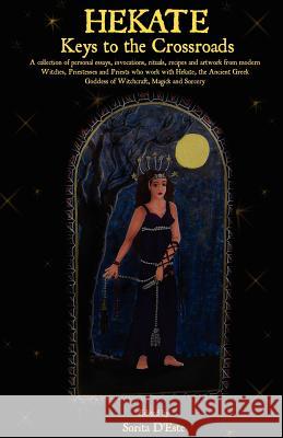 Hekate: Keys to the Crossroads: A collection of personal essays, invocations, rituals, recipes and artwork from modern Witches D'Este, Sorita 9781905297092 Avalonia