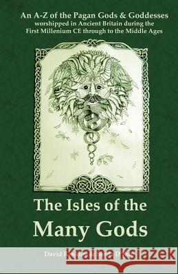 The Isles of the Many Gods: An A-Z of the Pagan Gods & Goddesses worshipped in Ancient Britain during the First Millennium CE through to the Middl Rankine, David 9781905297108 Avalonia