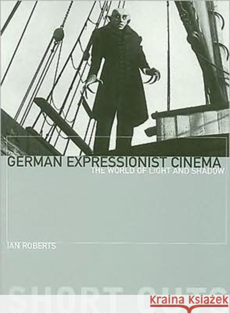 German Expressionist Cinema – The World of Light and Shadow Ian Roberts 9781905674602 0