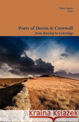 Poets of Devon and Cornwall, from Barclay to Coleridge Tony Frazer 9781905700509 Shearsman Books