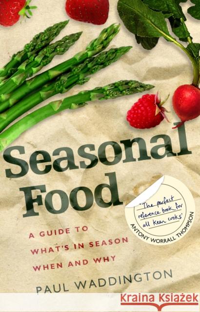 Seasonal Food: A guide to what's in season when and why Paul Waddington 9781905811366